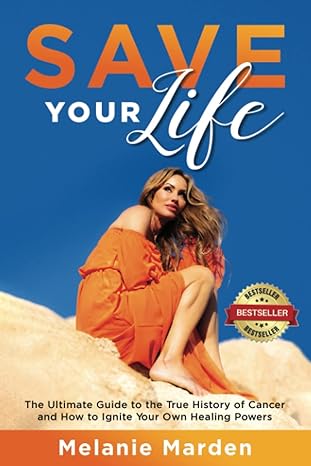 (Book) Save Your Life: The Ultimate Guide to the True History of Cancer and How to Ignite Your Own Healing Powers (paperback)