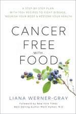 Cancer-Free with Food: A Step-by-Step Plan with 100+ Recipes to Fight Disease, Nourish Your Body & Restore Your Health